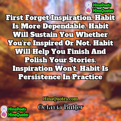 Octavia Butler Quotes | First forget inspiration. Habit is more dependable.