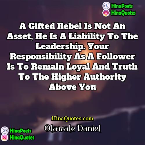 Olawale Daniel Quotes | A gifted rebel is not an asset,