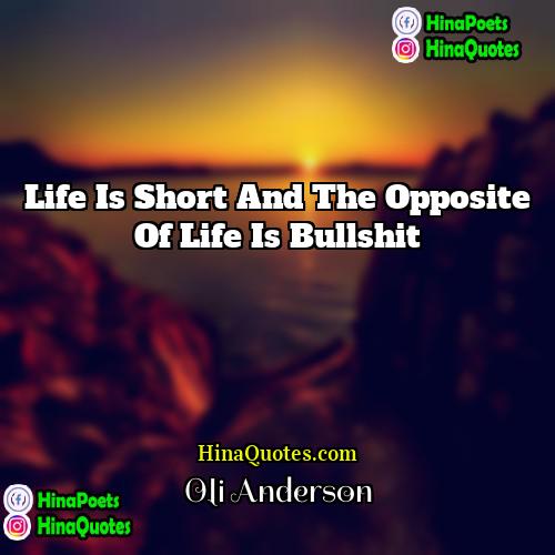 Oli Anderson Quotes | Life is short and the opposite of