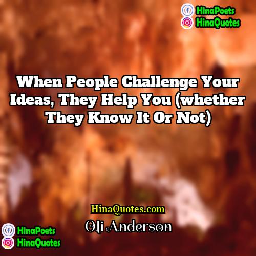 Oli Anderson Quotes | When people challenge your ideas, they help