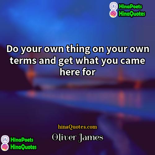 Oliver James Quotes | Do your own thing on your own