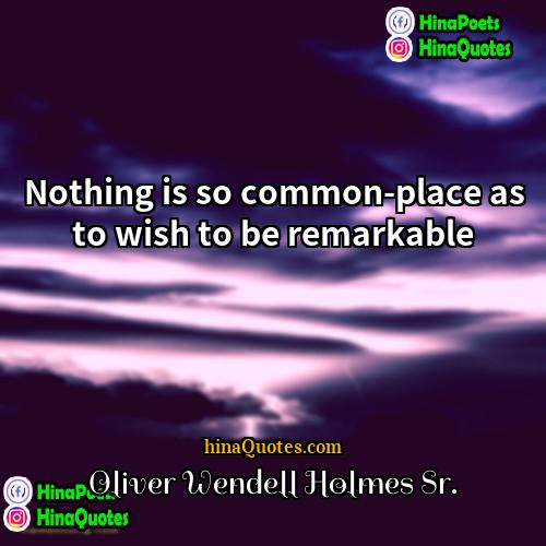 Oliver Wendell Holmes Sr Quotes | Nothing is so common-place as to wish