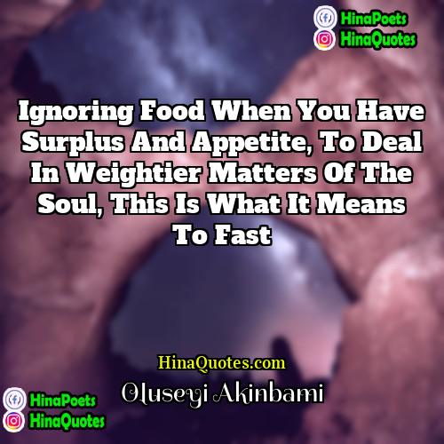 Oluseyi Akinbami Quotes | Ignoring food when you have surplus and
