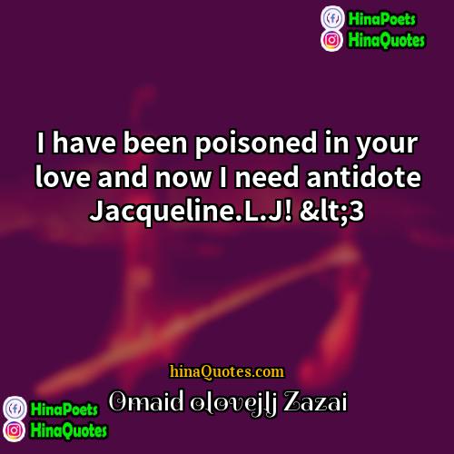 Omaid olovejlj Zazai Quotes | I have been poisoned in your love