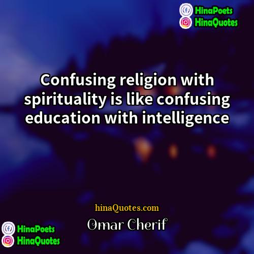 Omar Cherif Quotes | Confusing religion with spirituality is like confusing