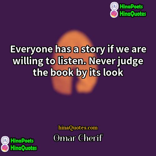 Omar Cherif Quotes | Everyone has a story if we are