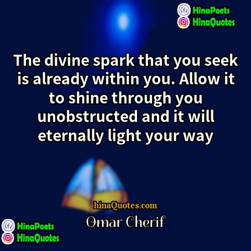 Omar Cherif Quotes | The divine spark that you seek is