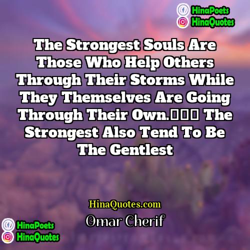 Omar Cherif Quotes | The strongest souls are those who help