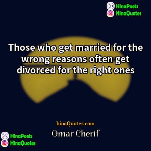 Omar Cherif Quotes | Those who get married for the wrong