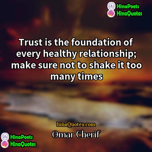 Omar Cherif Quotes | Trust is the foundation of every healthy