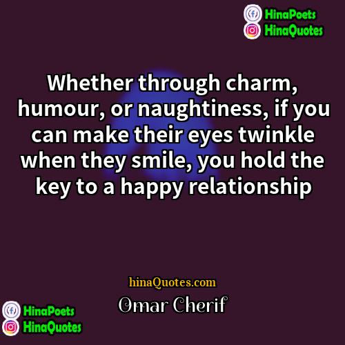 Omar Cherif Quotes | Whether through charm, humour, or naughtiness, if