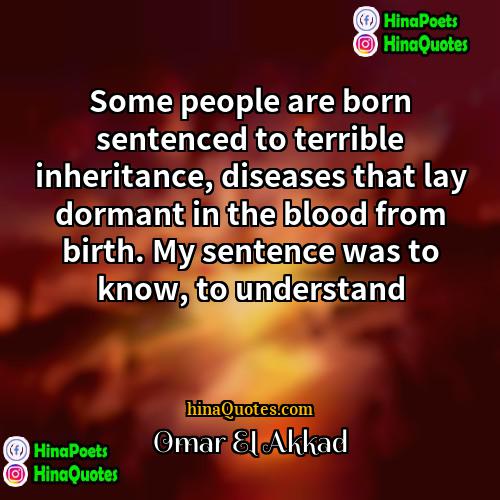 Omar El Akkad Quotes | Some people are born sentenced to terrible