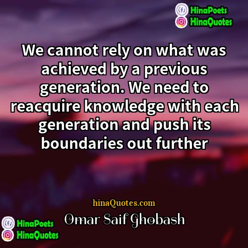 Omar Saif Ghobash Quotes | We cannot rely on what was achieved