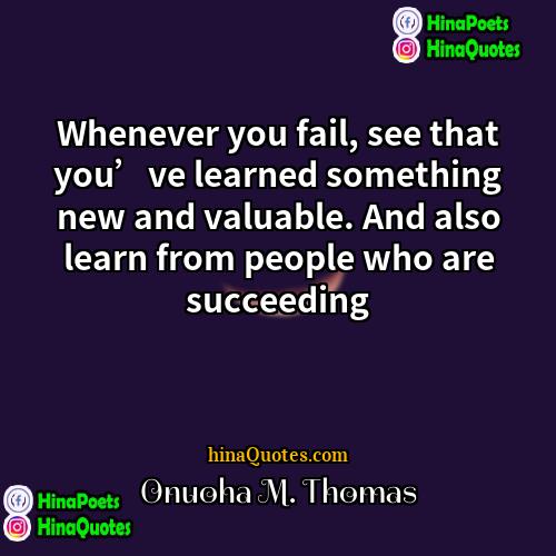 Onuoha M Thomas Quotes | Whenever you fail, see that you’ve learned