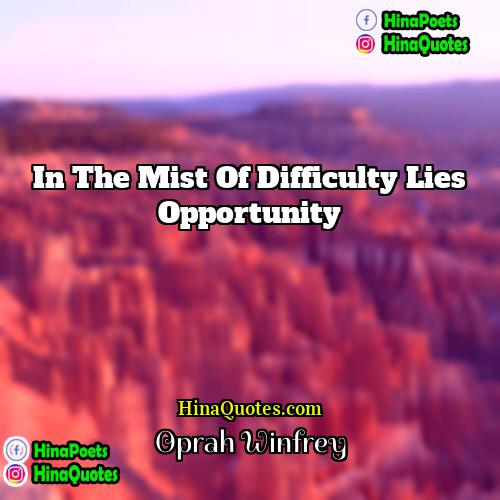 Oprah Winfrey Quotes | In the mist of Difficulty lies Opportunity.
