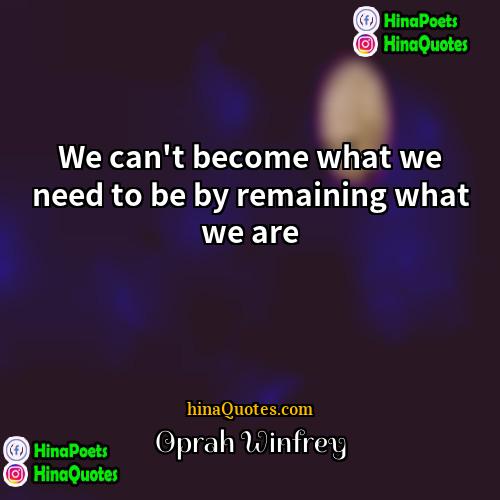 Oprah Winfrey Quotes | We can't become what we need to