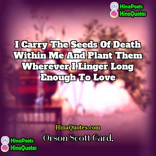 Orson Scott Card Quotes | I carry the seeds of death within