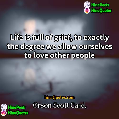 Orson Scott Card Quotes | Life is full of grief, to exactly