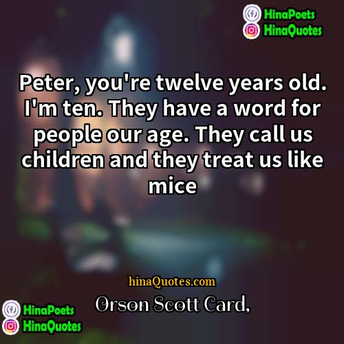 Orson Scott Card Quotes | Peter, you're twelve years old. I'm ten.