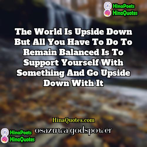 osazuwa godspower Quotes | the world is upside down but all