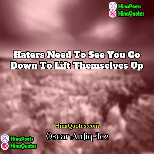 Oscar Auliq-Ice Quotes | Haters need to see you go down
