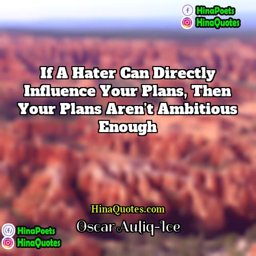 Oscar Auliq-Ice Quotes | If a hater can directly influence your