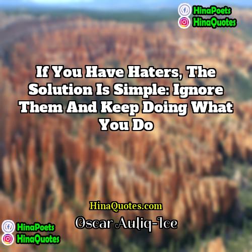 Oscar Auliq-Ice Quotes | If you have haters, the solution is