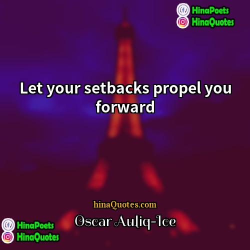 Oscar Auliq-Ice Quotes | Let your setbacks propel you forward.
 