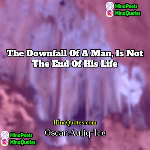 Oscar Auliq-Ice Quotes | The downfall of a man, is not