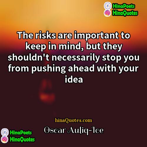 Oscar Auliq-Ice Quotes | The risks are important to keep in
