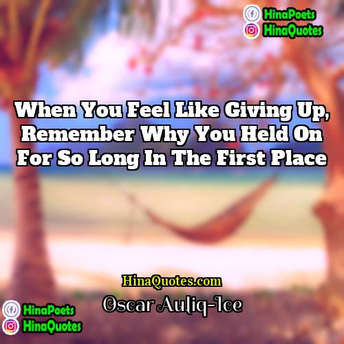 Oscar Auliq-Ice Quotes | When you feel like giving up, remember