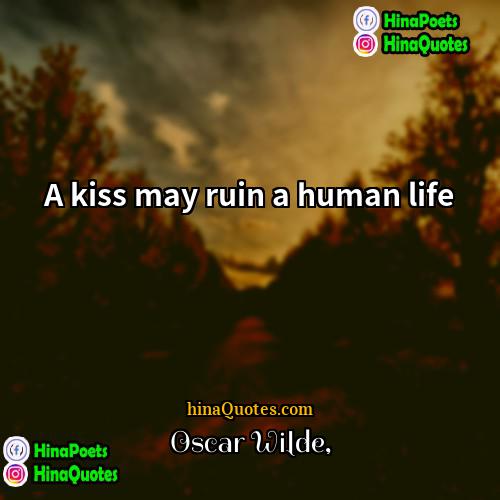 Oscar Wilde Quotes | A kiss may ruin a human life
