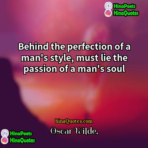 Oscar Wilde Quotes | Behind the perfection of a man's style,