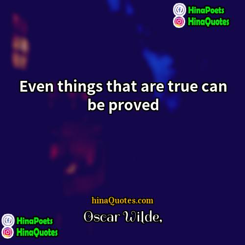 Oscar Wilde Quotes | Even things that are true can be