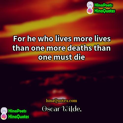 Oscar Wilde Quotes | For he who lives more lives than