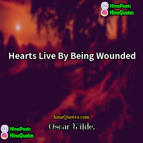 Oscar Wilde Quotes | Hearts Live By Being Wounded
  
