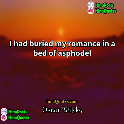 Oscar Wilde Quotes | I had buried my romance in a