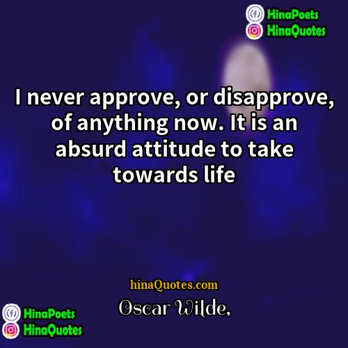 Oscar Wilde Quotes | I never approve, or disapprove, of anything