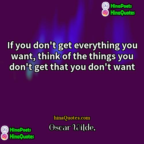 Oscar Wilde Quotes | If you don't get everything you want,