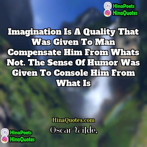 Oscar Wilde Quotes | Imagination is a quality that was given