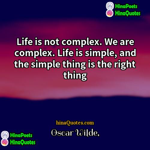 Oscar Wilde Quotes | Life is not complex. We are complex.