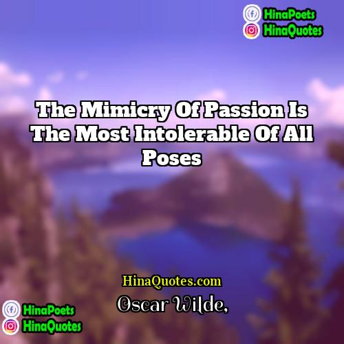 Oscar Wilde Quotes | The mimicry of passion is the most