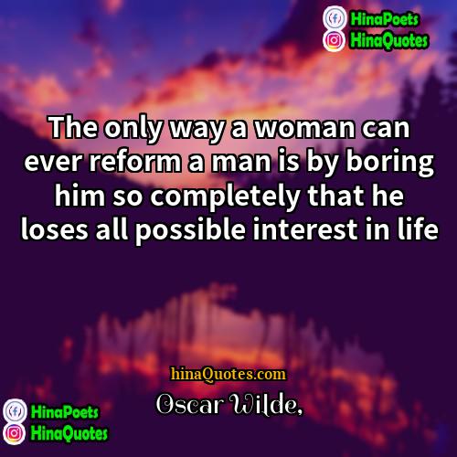 Oscar Wilde Quotes | The only way a woman can ever