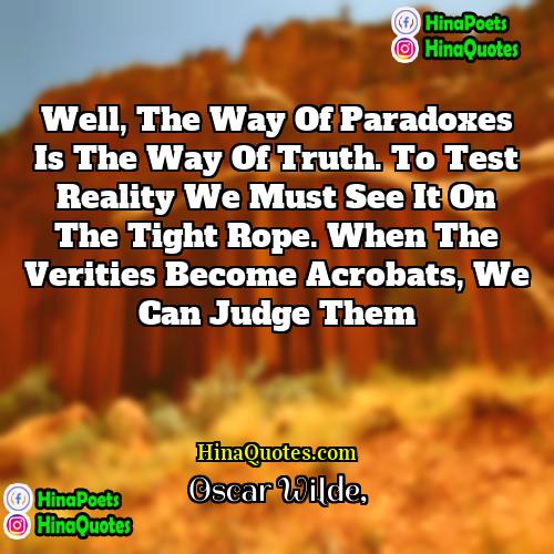 Oscar Wilde Quotes | Well, the way of paradoxes is the