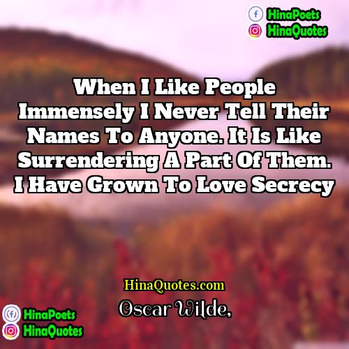 Oscar Wilde Quotes | When I like people immensely I never
