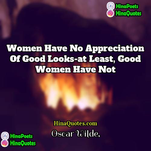 Oscar Wilde Quotes | Women have no appreciation of good looks-at