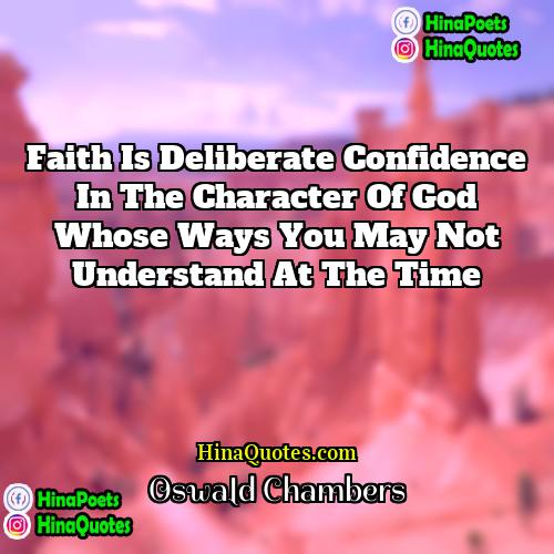 Oswald Chambers Quotes | Faith is deliberate confidence in the character