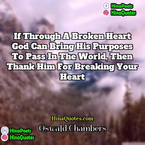 Oswald Chambers Quotes | If through a broken heart God can