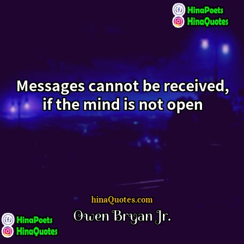 Owen Bryan Jr Quotes | Messages cannot be received, if the mind