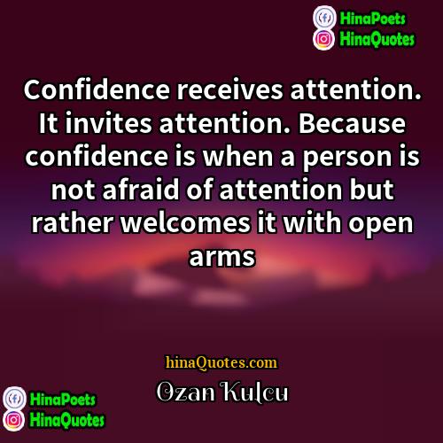 Ozan Kulcu Quotes | Confidence receives attention. It invites attention. Because